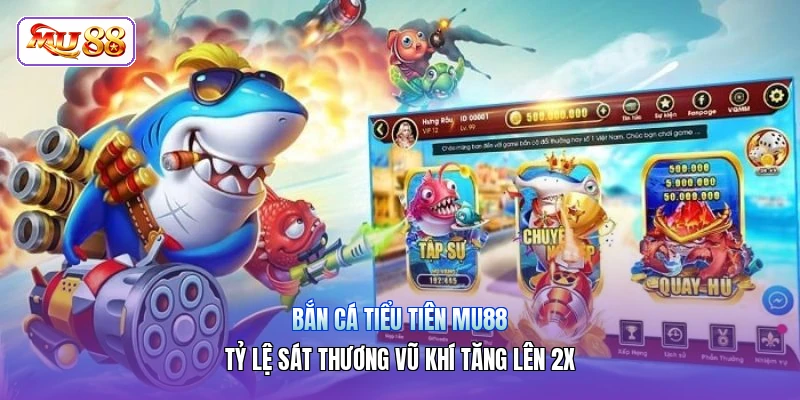 Bắn Cá Tiểu Tiên MU88 | Tỷ Lệ Sát Thương Vũ Khí Tăng Lên 2X