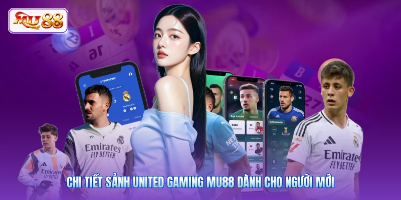 United Gaming MU88 | Đam Mê Cá Cược Bóng Đá Tỷ Lệ Cực Khủng Chi tiết sảnh United Gaming MU88 dành cho người mới