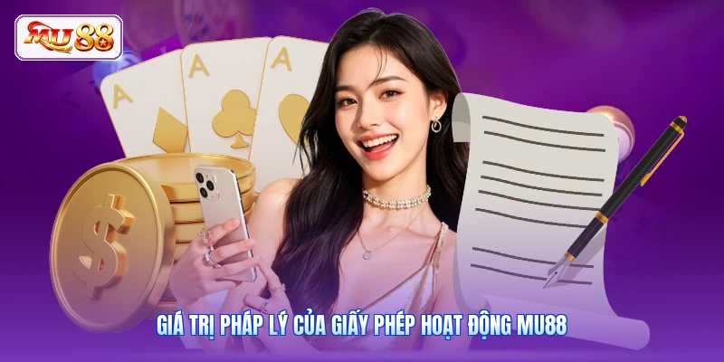 Giấy Phép Hoạt Động MU88 | Tuân Thủ Đầy Đủ Pháp Lý Quốc Tế Giá trị pháp lý của giấy phép hoạt động MU88