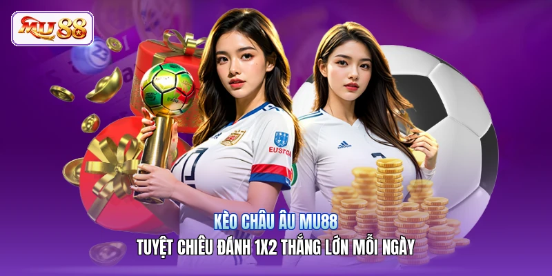 Kèo Châu Âu MU88 | Tuyệt Chiêu Đánh 1x2 Thắng Lớn Mỗi Ngày Kèo Châu Âu MU88 | Tuyệt Chiêu Đánh 1x2 Thắng Lớn Mỗi Ngày