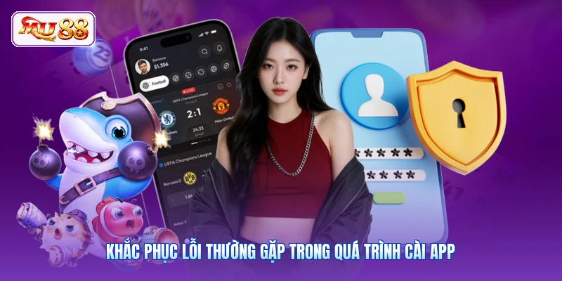Khắc phục lỗi thường gặp trong quá trình cài app