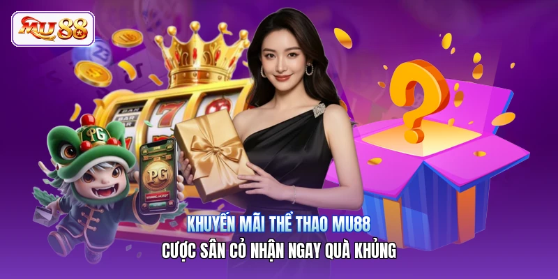 Khuyến Mãi Thể Thao MU88 | Cược Sân Cỏ Nhận Ngay Quà Khủng