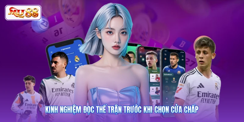 Kinh nghiệm đọc thế trận trước khi chọn cửa chấp