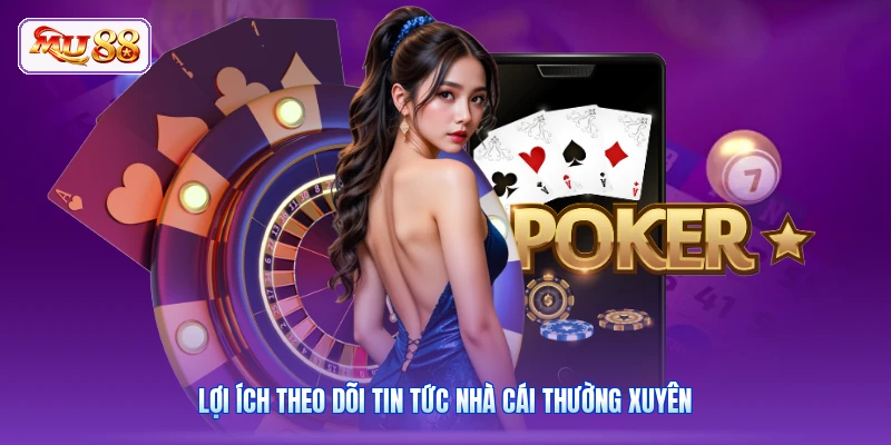 Lợi ích theo dõi tin tức nhà cái thường xuyên