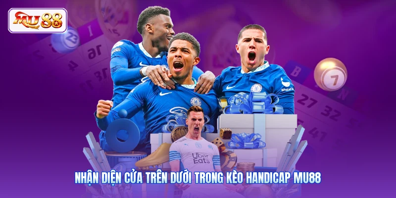Kèo Handicap MU88 | Tuyệt Chiêu Bắt Kèo Chấp Chắc Thắng Lớn Nhận diện cửa trên dưới trong kèo handicap MU88