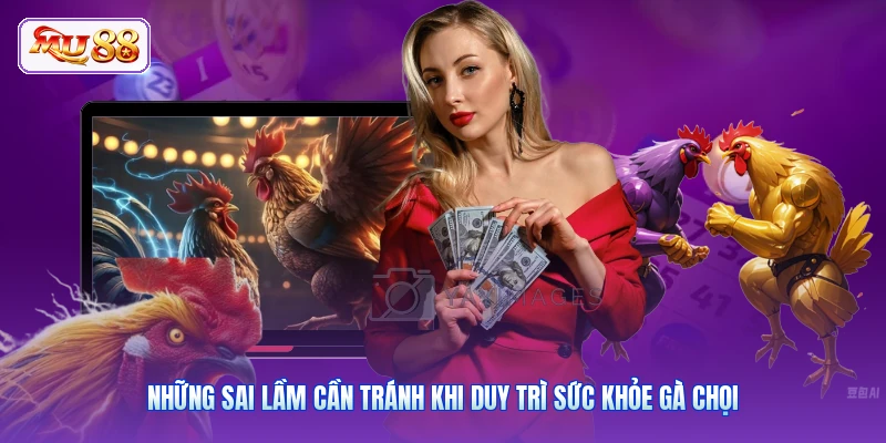 Những sai lầm cần tránh khi duy trì sức khỏe gà chọi