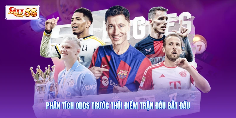 Phân tích odds trước thời điểm trận đấu bắt đầu