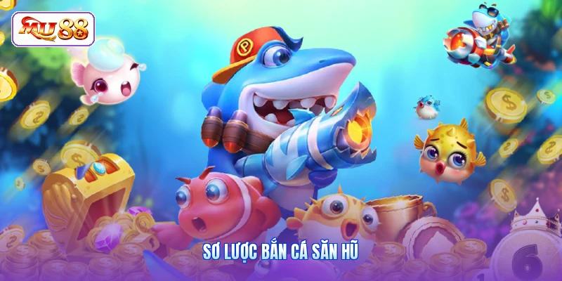 Sơ lược bắn cá săn hũ