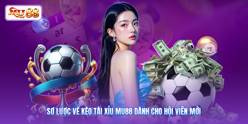 Sơ lược về kèo tài xỉu MU88 dành cho hội viên mới