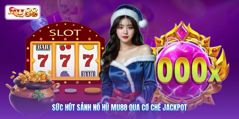Sức hút sảnh nổ hũ MU88 qua cơ chế Jackpot