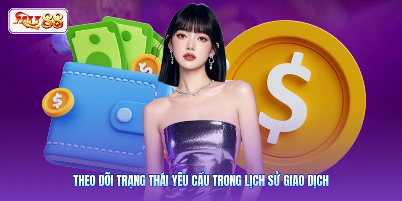Rút Tiền MU88 Theo dõi trạng thái yêu cầu trong lịch sử giao dịch