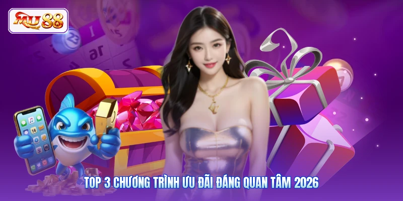 Top 3 chương trình ưu đãi đáng quan tâm 2026