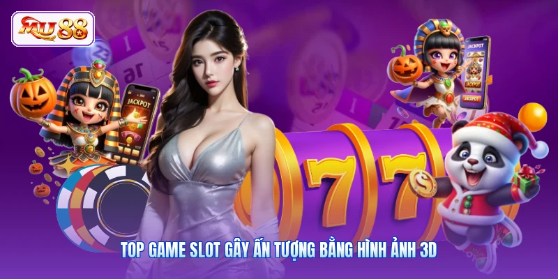 Top game slot gây ấn tượng bằng hình ảnh 3D
