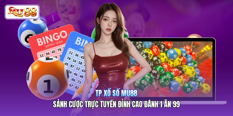 TP Xổ Số MU88 | Sảnh Cược Trực Tuyến Đỉnh Cao Đánh 1 Ăn 99