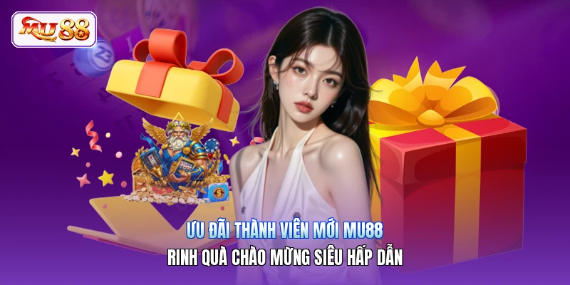 uu dai thanh vien moi mu88 rinh qua chao mung sieu hap dan 1