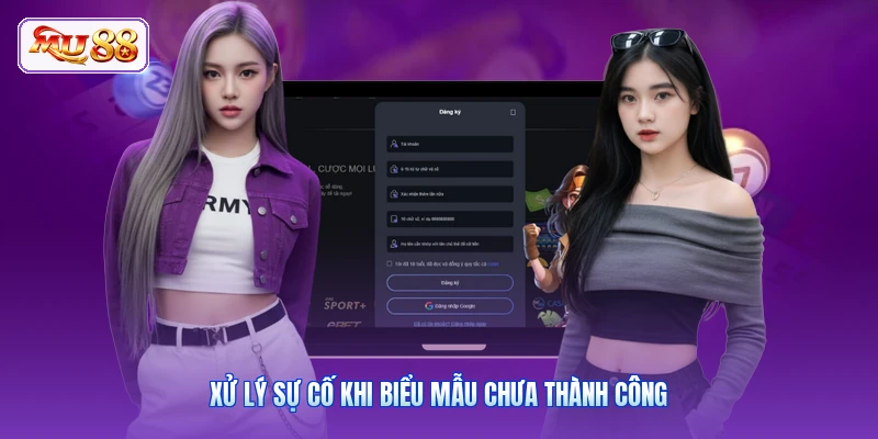 Xử lý sự cố khi biểu mẫu chưa thành công